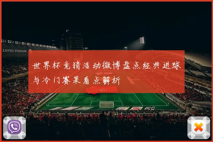 世界杯竞猜活动微博盘点经典进球与冷门赛果看点解析