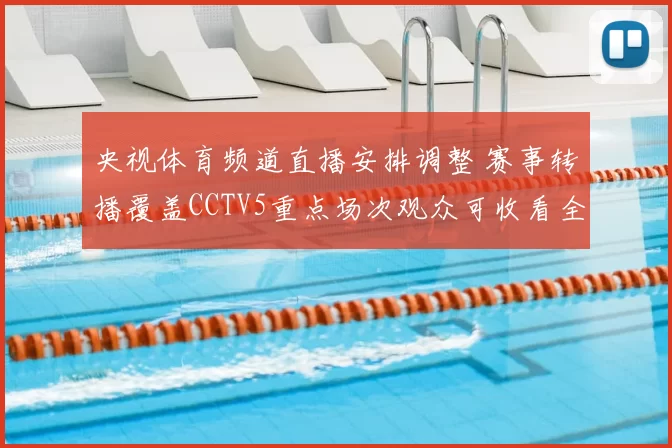 央视体育频道直播安排调整 赛事转播覆盖CCTV5重点场次观众可收看全程直播