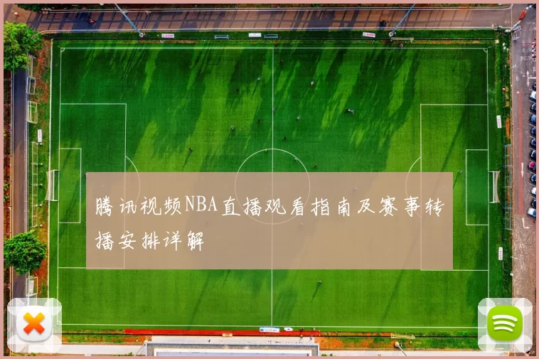 腾讯视频NBA直播观看指南及赛事转播安排详解