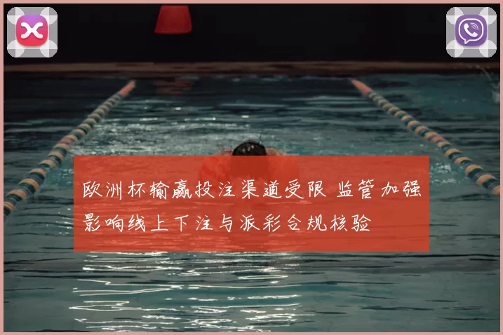 欧洲杯输赢投注渠道受限 监管加强影响线上下注与派彩合规核验