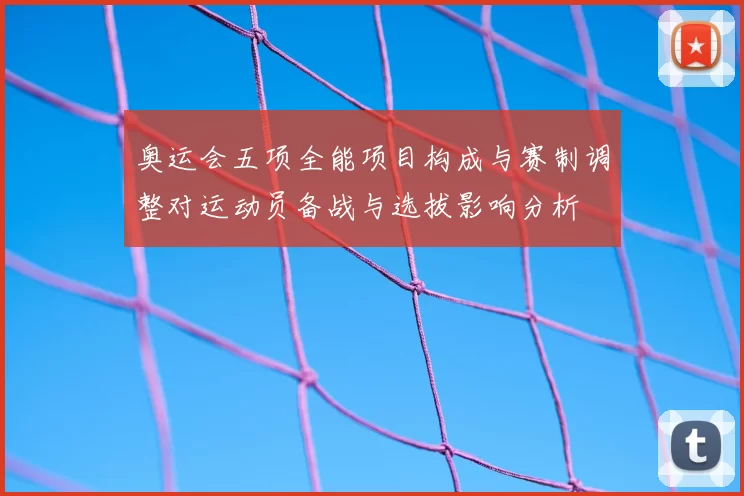 奥运会五项全能项目构成与赛制调整对运动员备战与选拔影响分析